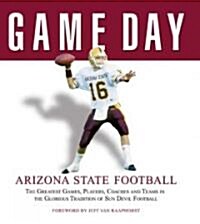 Game Day: Arizona State Football: The Greatest Games, Players, Coaches and Teams in the Glorious Tradition of Sun Devil Football (Hardcover)