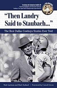 Then Landry Said to Staubach: The Best Dallas Cowboys Stories Ever Told [With CD] (Hardcover)