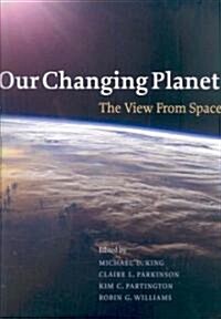 Our Changing Planet : The View from Space (Hardcover)