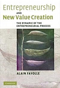 Entrepreneurship and New Value Creation : The Dynamic of the Entrepreneurial Process (Hardcover)
