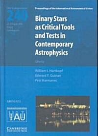 Binary Stars as Critical Tools and Tests in Contemporary Astrophysics (IAU S240) (Hardcover)