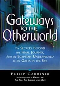 Gateways to the Otherworld: The Secrets Beyond the Final Journey, from the Egyptian Underworld to the Gates in the Sky                                 (Paperback)
