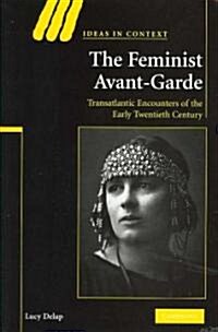 The Feminist Avant-Garde : Transatlantic Encounters of the Early Twentieth Century (Hardcover)