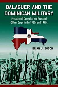 Balaguer and the Dominican Military: Presidential Control of the Factional Officer Corps in the 1960s and 1970s                                        (Paperback)