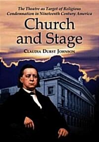 Church and Stage: The Theatre as Target of Religious Condemnation in Nineteenth Century America (Paperback)