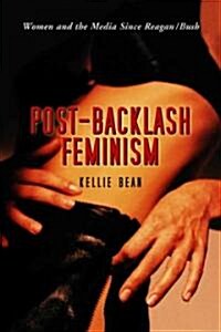 Post-Backlash Feminism: Women and the Media Since Reagan-Bush (Paperback)