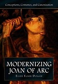 Modernizing Joan of Arc: Conceptions, Costumes, and Canonization (Paperback)