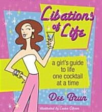 Libations of Life: A Girls Guide to Life, One Cocktail at a Time (Hardcover)