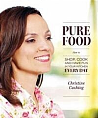 Pure Food: How to Shop, Cook and Have Fun in Your Kitchen Every Day (Paperback)