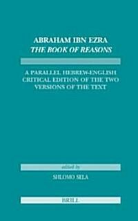 Abraham Ibn Ezra the Book of Reasons: A Parallel Hebrew-English Critical Edition of the Two Versions of the Text (Hardcover)