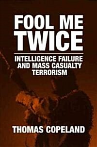 Fool Me Twice: Intelligence Failure and Mass Casualty Terrorism (Hardcover)