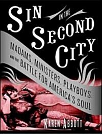 Sin in the Second City: Madams, Ministers, Playboys, and the Battle for Americas Soul (Audio CD)