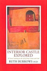 Interior Castle Explored: St. Teresas Teaching on the Life of Deep Union with God (Paperback)