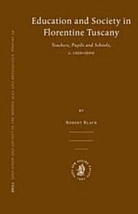 Education and Society in Florentine Tuscany: Teachers, Pupils and Schools, C. 1250-1500 (Hardcover)