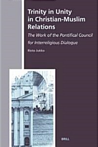 Trinity in Unity in Christian-Muslim Relations: The Work of the Pontifical Council for Interreligious Dialogue (Hardcover)