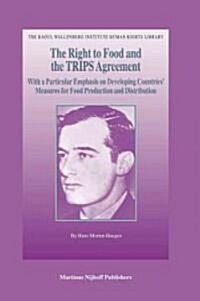 The Right to Food and the TRIPS Agreement: With a Particular Emphasis on Developing Countries Measures for Food Production and Distribution (Hardcover)