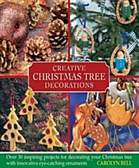 Creative Christmas Tree Decorations : Over 30 Inspiring Projects for Decorating Your Christmas Tree, with Innovative Eye-catching Ornaments (Hardcover)