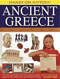 Hands-on History! Ancient Greece : Step into the World of the Classical Greeks, with 15 Step-by-step Projects and 350 Exciting Pictures (Hardcover)