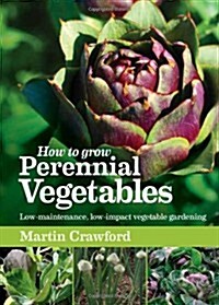 How to Grow Perennial Vegetables : Low-maintenance, Low-impact Vegetable Gardening (Paperback)