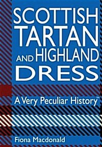 Scottish Tartan and Highland Dress : A Very Peculiar History (Hardcover)
