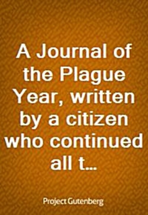 A Journal of the Plague Year, written by a citizen who continued all the while in London