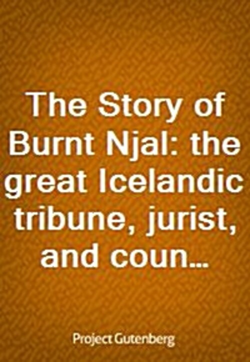 The Story of Burnt Njal: the great Icelandic tribune, jurist, and counsellor