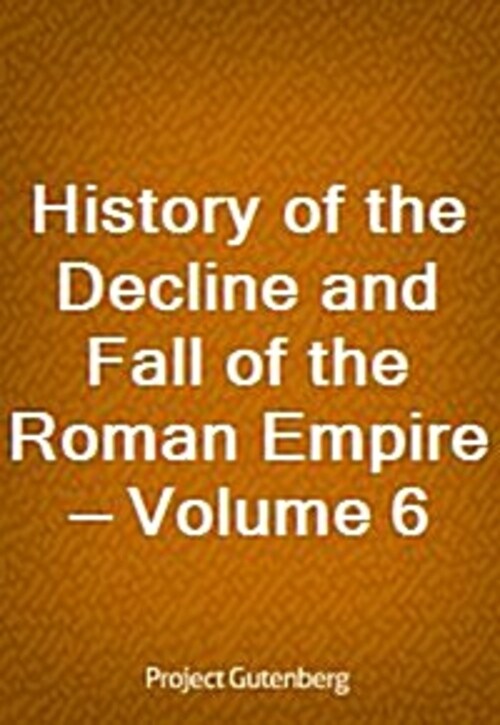 History of the Decline and Fall of the Roman Empire - Volume 6