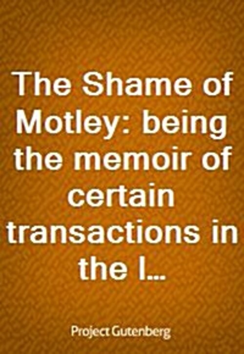 The Shame of Motley: being the memoir of certain transactions in the life of Lazzaro Biancomonte, of Biancomonte, sometime fool of the court of Pesaro