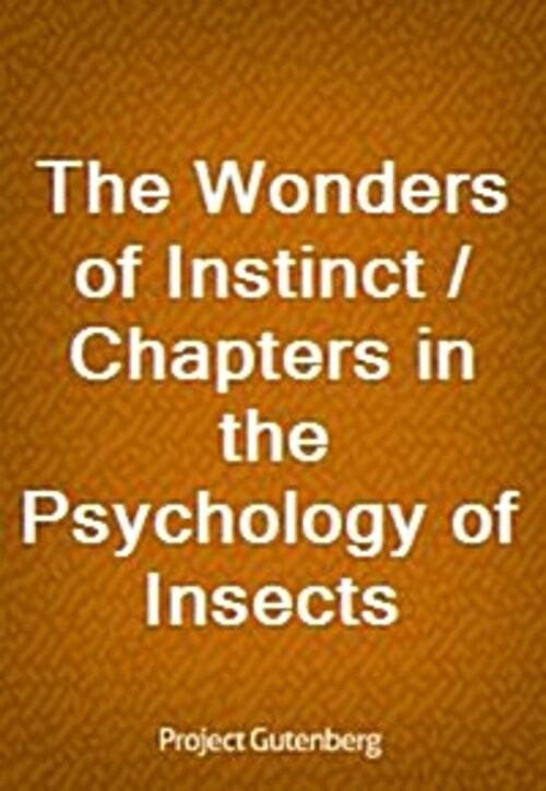 The Wonders of Instinct / Chapters in the Psychology of Insects