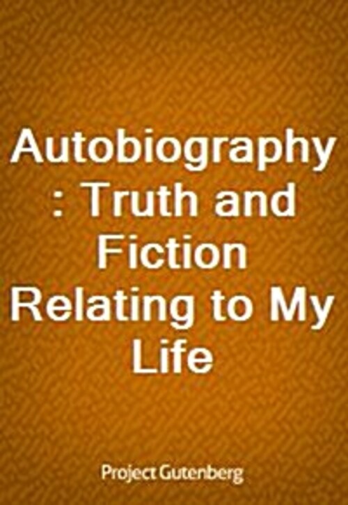 Autobiography: Truth and Fiction Relating to My Life