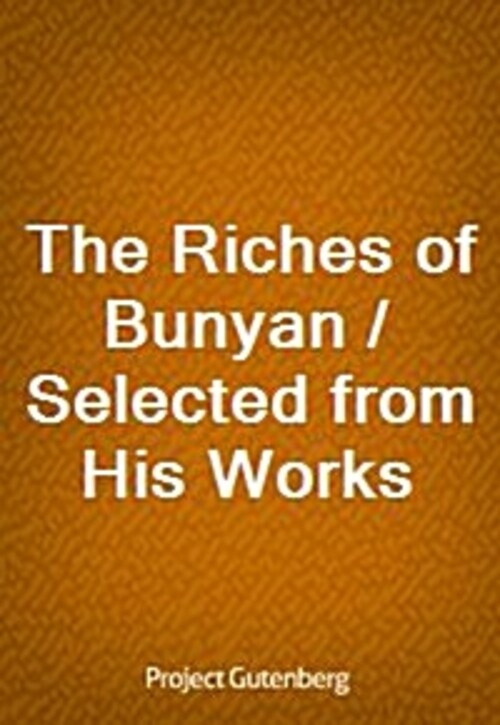 The Riches of Bunyan / Selected from His Works
