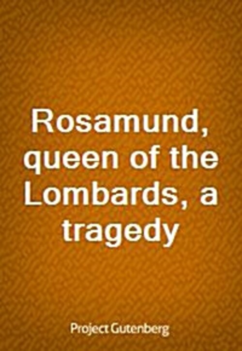 Rosamund, queen of the Lombards, a tragedy