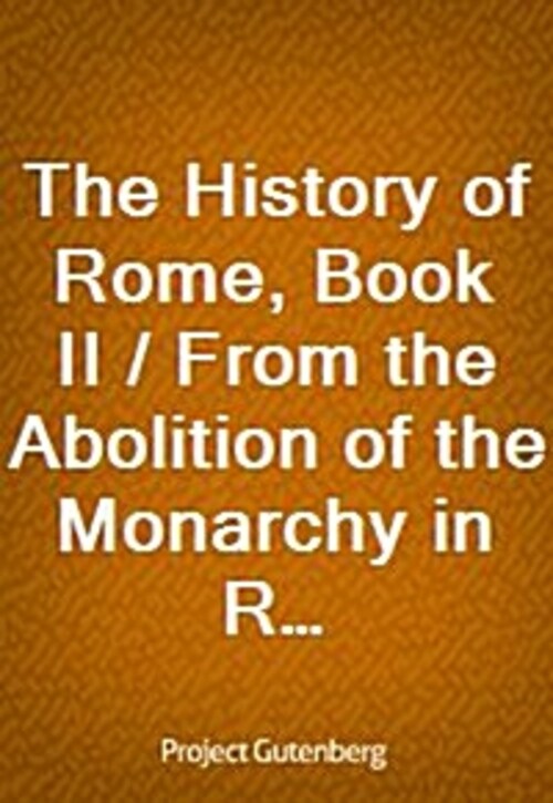 The History of Rome, Book II / From the Abolition of the Monarchy in Rome to the Union of Italy
