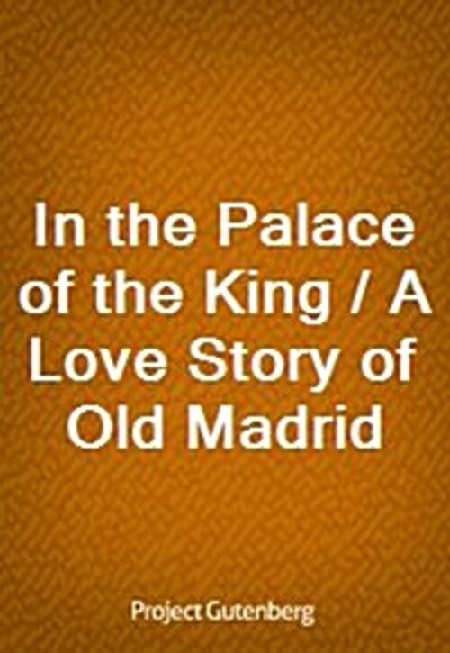 In the Palace of the King / A Love Story of Old Madrid