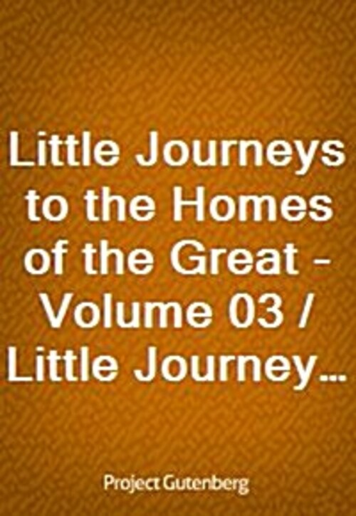 Little Journeys to the Homes of the Great - Volume 03 / Little Journeys to the Homes of American Statesmen