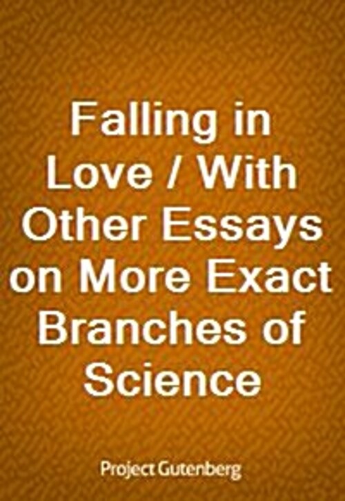 Falling in Love / With Other Essays on More Exact Branches of Science