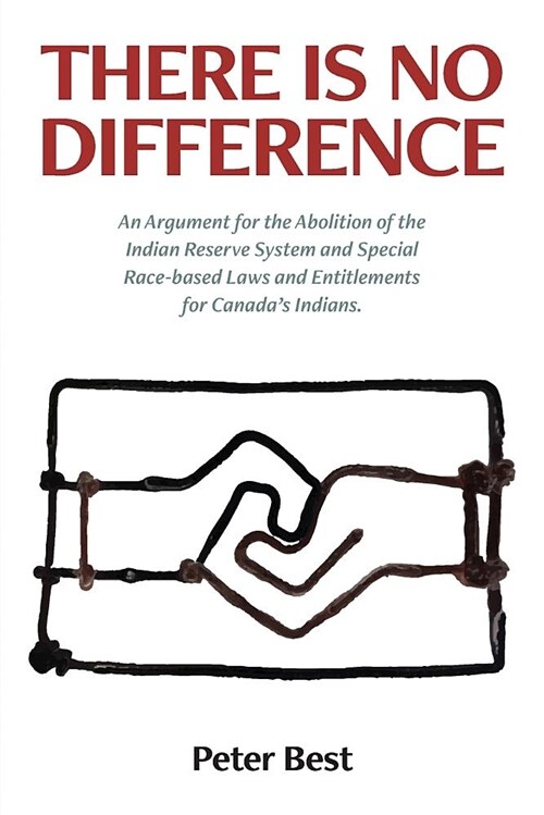 There Is No Difference: An Argument for the Abolition of the Indian Reserve System and Special Race-Based Laws and Entitlements for Canadas I (Paperback)
