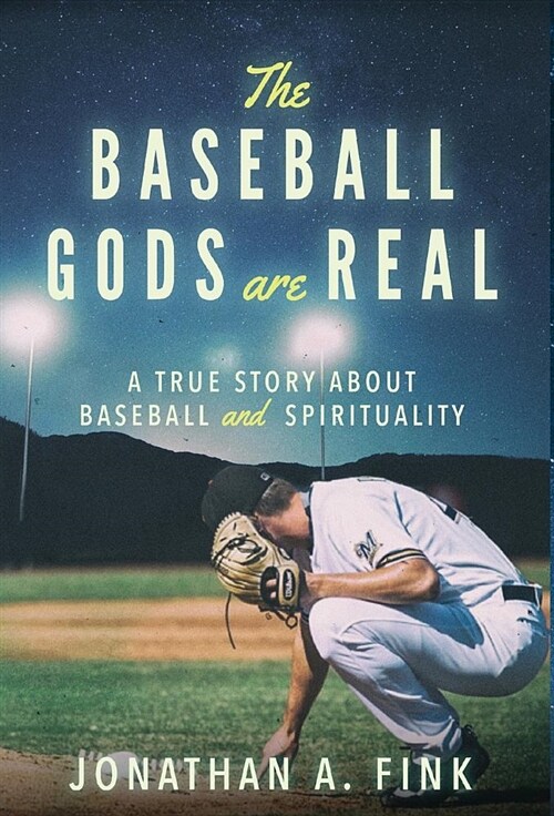 The Baseball Gods Are Real: A True Story about Baseball and Spirituality (Hardcover)