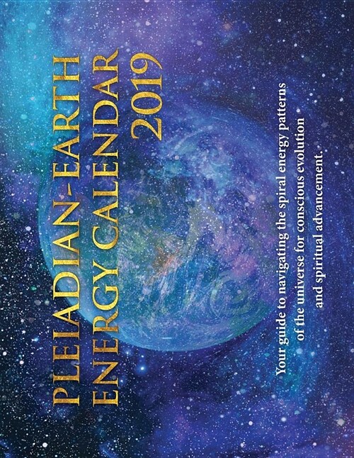 Pleiadian-Earth Energy 2019 Calendar: Your Guide to Navigating the Spiral Energies of the Universe (Paperback)