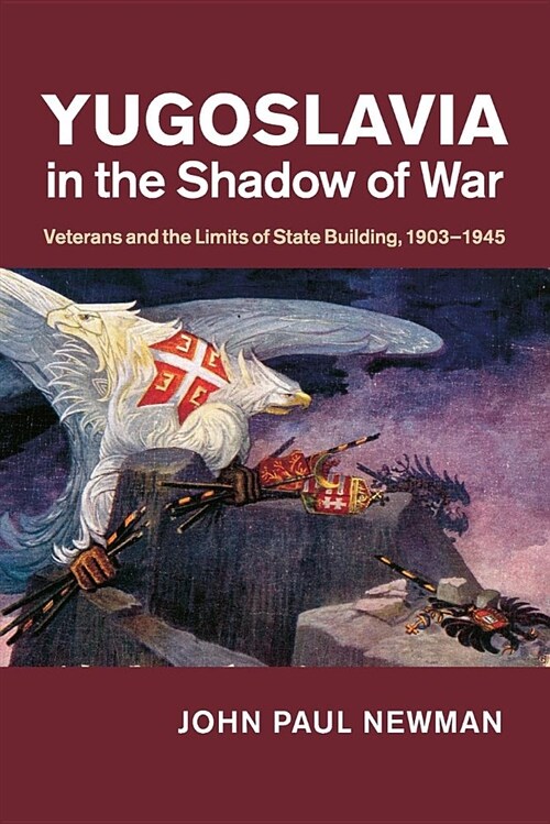 Yugoslavia in the Shadow of War : Veterans and the Limits of State Building, 1903–1945 (Paperback)
