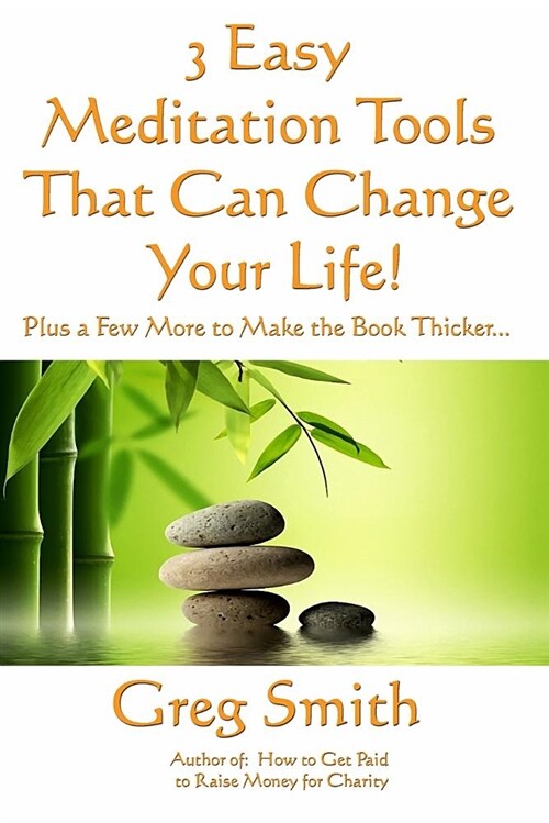 3 Easy Meditation Tools That Can Change Your Life: Plus a Bunch of Others to Make the Book Thicker... (Paperback)