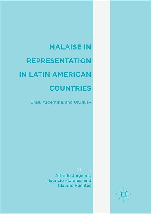 Malaise in Representation in Latin American Countries : Chile, Argentina, and Uruguay (Paperback, Softcover reprint of the original 1st ed. 2017)