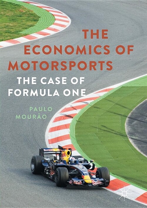 The Economics of Motorsports : The Case of Formula One (Paperback, Softcover reprint of the original 1st ed. 2017)