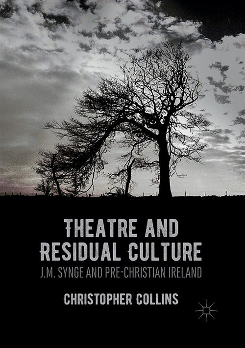 Theatre and Residual Culture : J.M. Synge and Pre-Christian Ireland (Paperback, Softcover reprint of the original 1st ed. 2016)