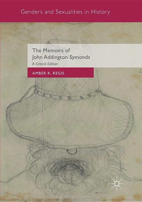 The Memoirs of John Addington Symonds : A Critical Edition (Paperback, Softcover reprint of the original 1st ed. 2016)