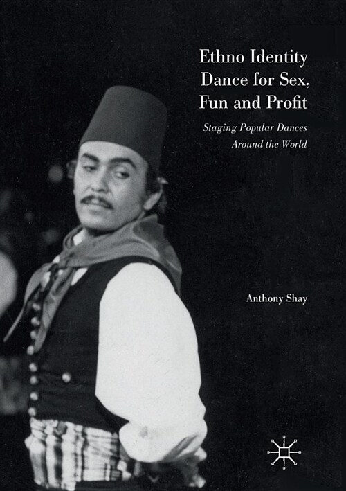 Ethno Identity Dance for Sex, Fun and Profit : Staging Popular Dances Around the World (Paperback, Softcover reprint of the original 1st ed. 2016)