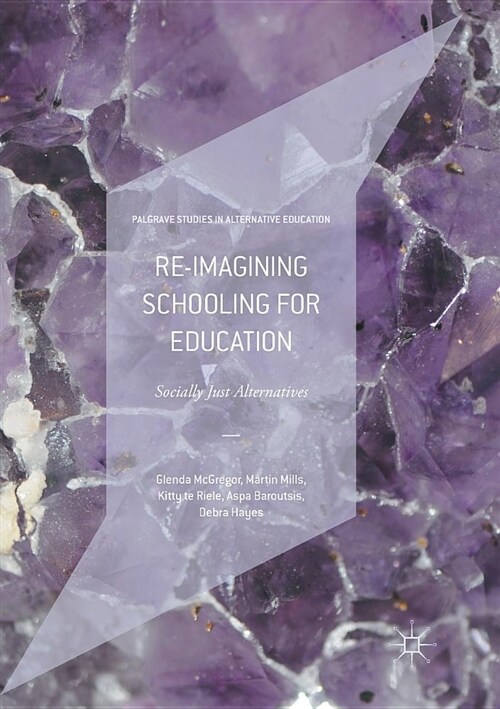 Re-imagining Schooling for Education : Socially Just Alternatives (Paperback, Softcover reprint of the original 1st ed. 2017)