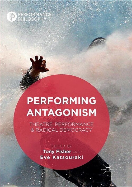 Performing Antagonism : Theatre, Performance & Radical Democracy (Paperback, Softcover reprint of the original 1st ed. 2017)