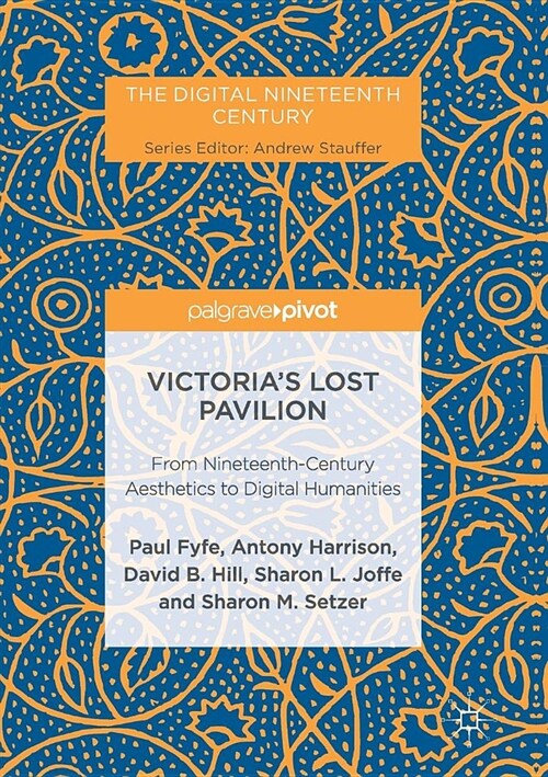 Victorias Lost Pavilion : From Nineteenth-Century Aesthetics to Digital Humanities (Paperback, Softcover reprint of the original 1st ed. 2017)