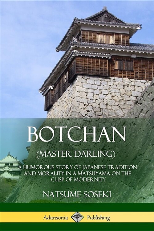 Botchan (Master Darling): A Humorous Story of Japanese Tradition and Morality in a Matsuyama on the Cusp of Modernity (Paperback)